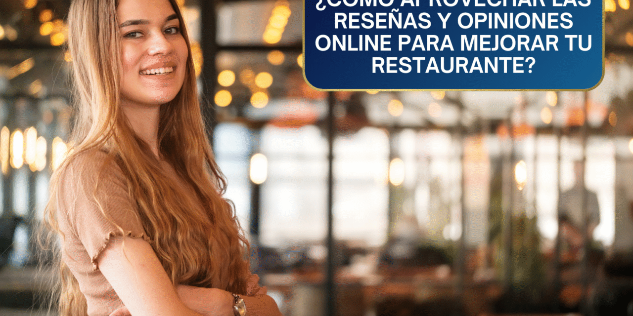 ¿Cómo Aprovechar las Reseñas y Opiniones Online? Para Mejorar (y Monetizar) tu Restaurante
