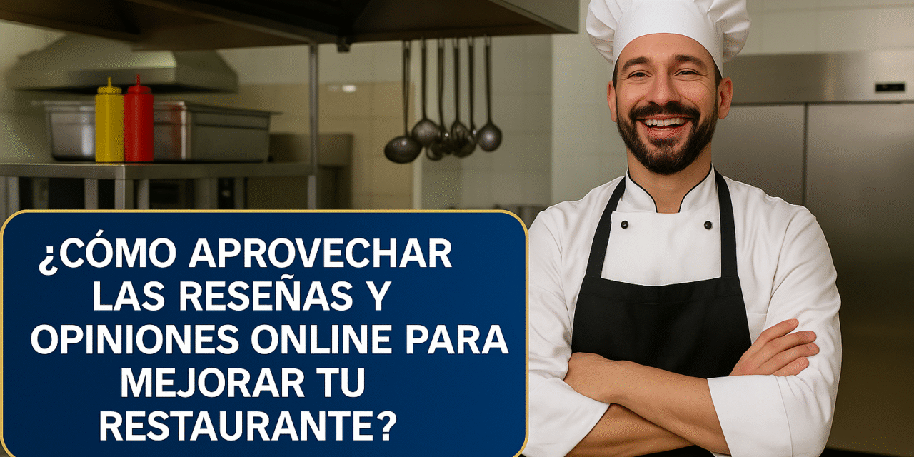 ¿Cómo Aprovechar las Reseñas y Opiniones Online para Mejorar tu Restaurante?