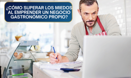 ¿Cómo Superar los Miedos al Emprender en el Negocio Gastronómico?: Del Pánico al Plan Estratégico
