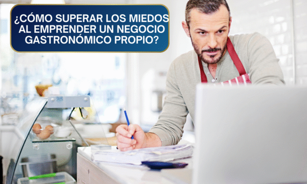 ¿Cómo Superar los Miedos al Emprender en el Negocio Gastronómico?: Del Pánico al Plan Estratégico