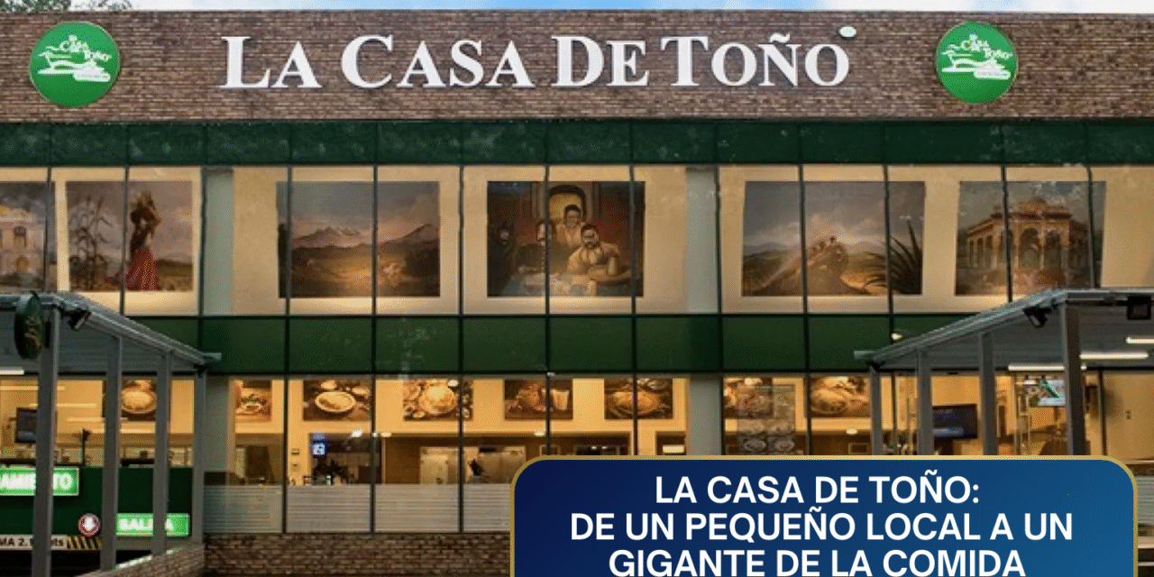 La Casa de Toño: De Local Familiar a Gigante de la Comida – Las Claves Estratégicas de su Éxito