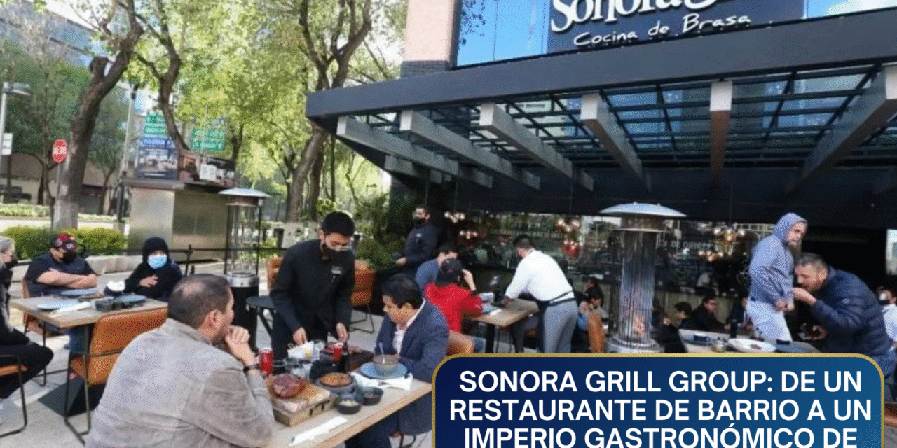 Sonora Grill Group: De Restaurante de Barrio a Imperio Gastronómico del Lujo Accesible