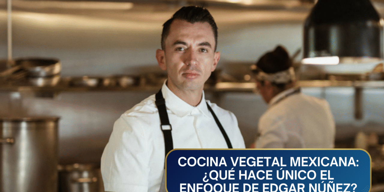 Cocina Vegetal Mexicana: Las Claves de la Estrategia de Diferenciación de Édgar Núñez