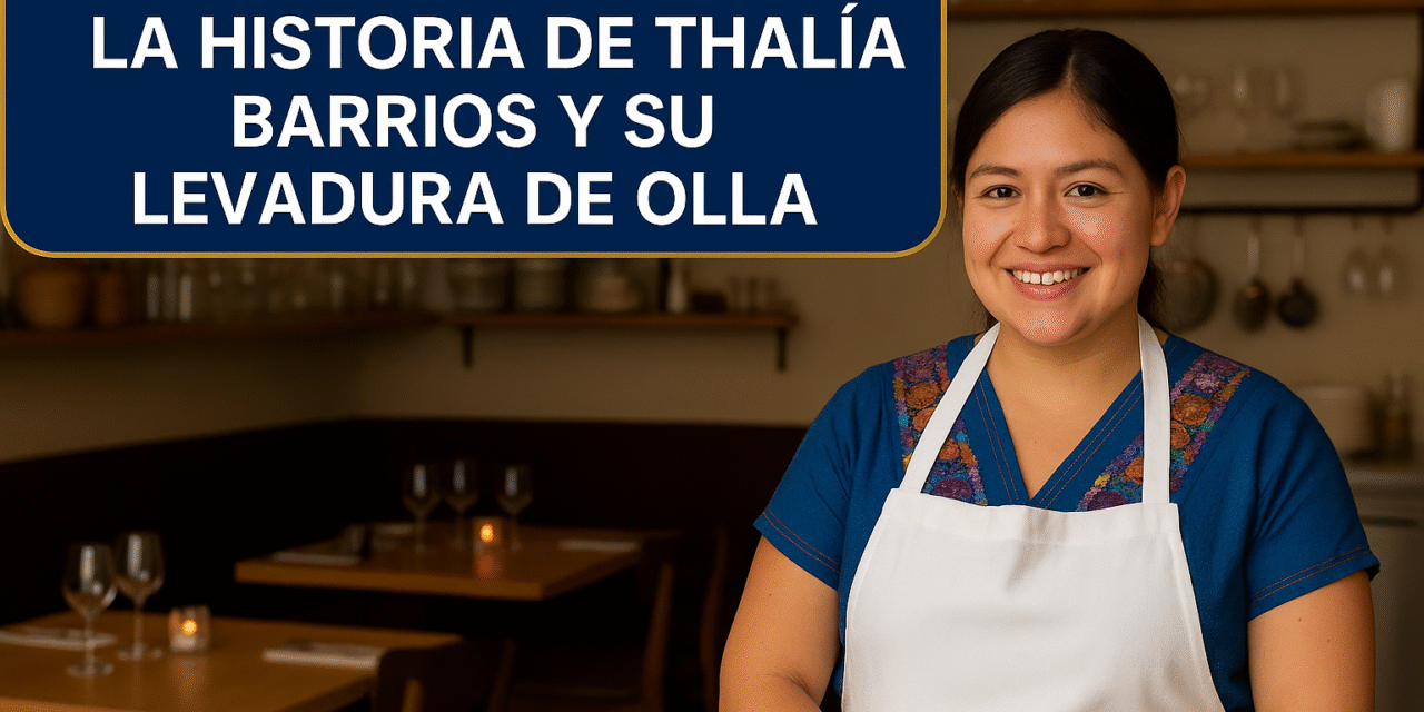 De Oaxaca al mundo: la historia de Thalía Barrios y su Levadura de Olla