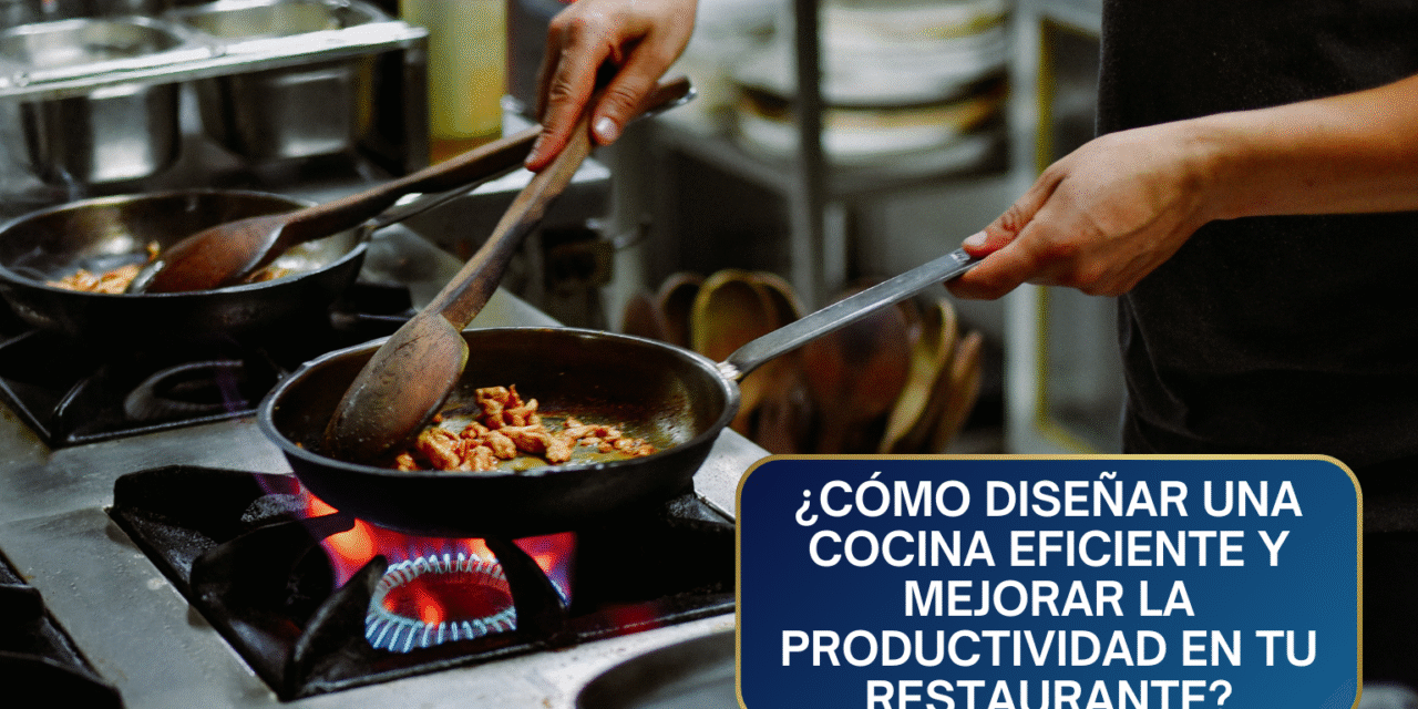 ¿Cómo Diseñar una Cocina Eficiente y Mejorar la Productividad en tu Restaurante?: La Clave del Flujo