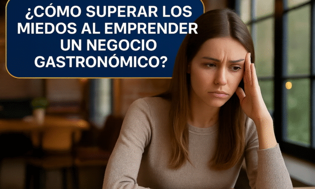 ¿Cómo superar los miedos al emprender un negocio gastronómico propio?