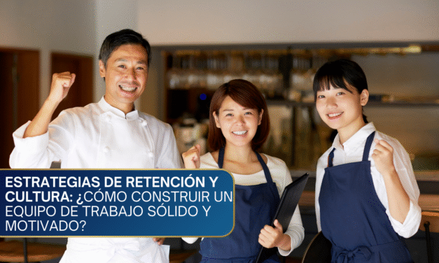 Estrategias de Retención y Cultura: ¿Cómo Construir un Equipo de Trabajo Sólido y Motivado?