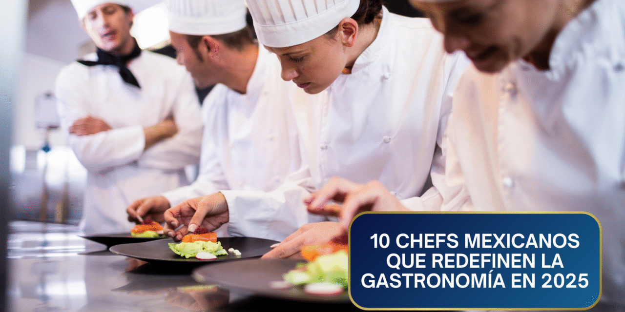 10 Chefs Mexicanos que Redefinen la Gastronomía Global en 2025