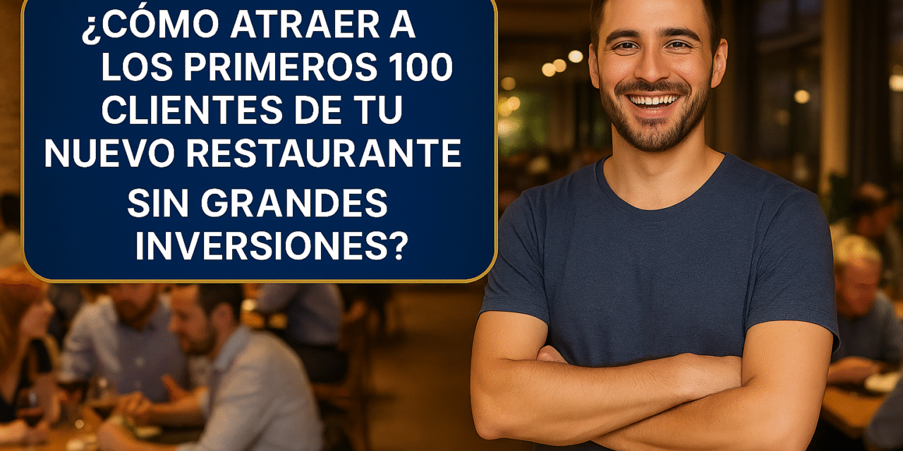 ¿Cómo atraer a los primeros 100 clientes de tu nuevo restaurante sin grandes inversiones?