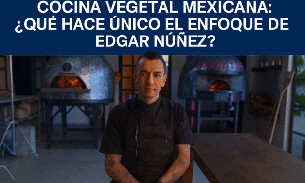 Cocina vegetal mexicana: ¿Qué hace único el enfoque de Edgar Núñez?